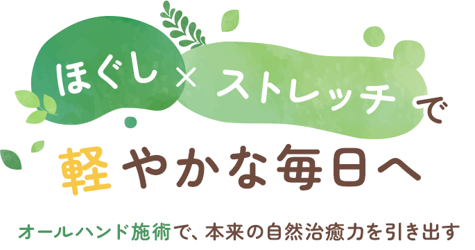 ほぐし × ストレッチで軽やかな毎日へ。オールハンド施術で、本来の自然治癒力を引き出す